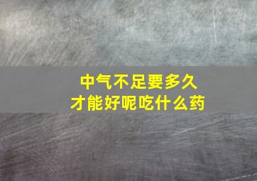 中气不足要多久才能好呢吃什么药