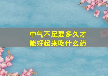 中气不足要多久才能好起来吃什么药