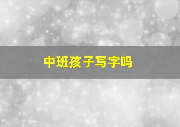 中班孩子写字吗