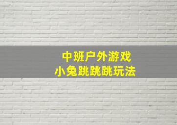 中班户外游戏小兔跳跳跳玩法