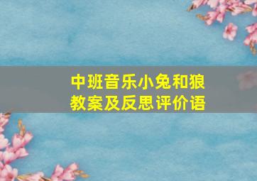 中班音乐小兔和狼教案及反思评价语