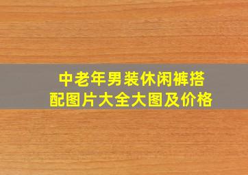 中老年男装休闲裤搭配图片大全大图及价格