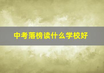 中考落榜读什么学校好