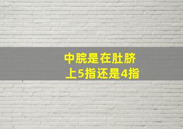 中脘是在肚脐上5指还是4指