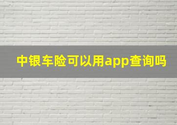 中银车险可以用app查询吗