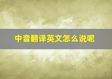 中音翻译英文怎么说呢