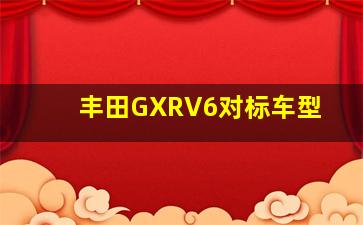 丰田GXRV6对标车型