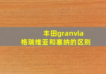 丰田granvia格瑞维亚和塞纳的区别