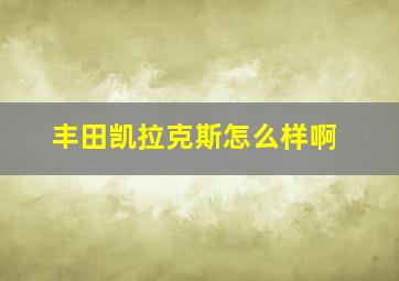 丰田凯拉克斯怎么样啊