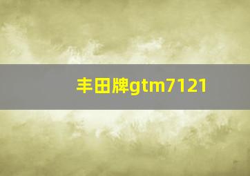 丰田牌gtm7121