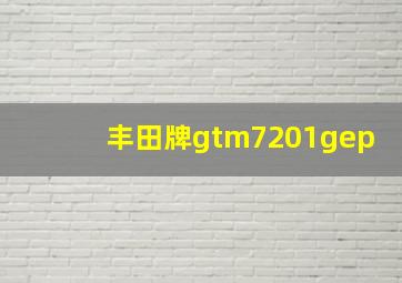 丰田牌gtm7201gep