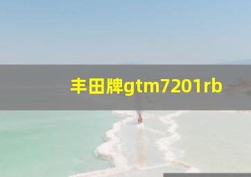 丰田牌gtm7201rb