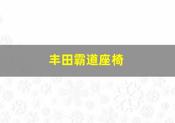 丰田霸道座椅