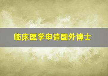 临床医学申请国外博士