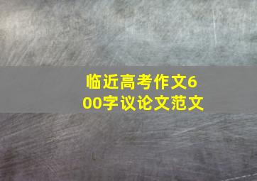 临近高考作文600字议论文范文