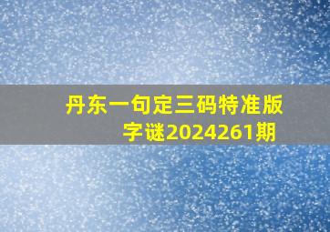 丹东一句定三码特准版字谜2024261期