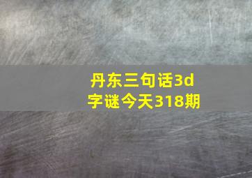 丹东三句话3d字谜今天318期