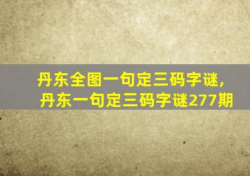 丹东全图一句定三码字谜,丹东一句定三码字谜277期