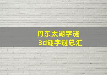 丹东太湖字谜3d谜字谜总汇