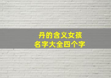 丹的含义女孩名字大全四个字