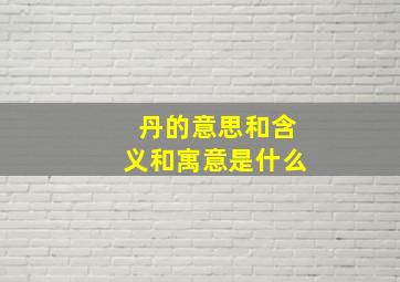 丹的意思和含义和寓意是什么