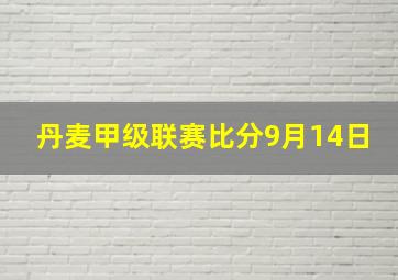 丹麦甲级联赛比分9月14日