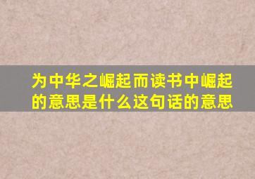 为中华之崛起而读书中崛起的意思是什么这句话的意思