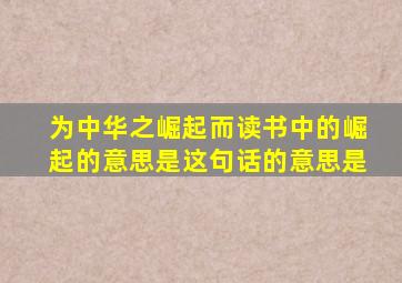 为中华之崛起而读书中的崛起的意思是这句话的意思是