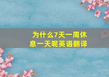 为什么7天一周休息一天呢英语翻译