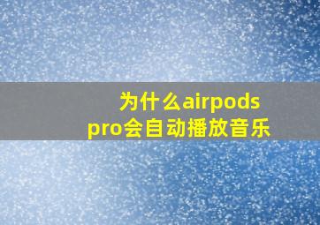 为什么airpodspro会自动播放音乐