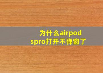 为什么airpodspro打开不弹窗了