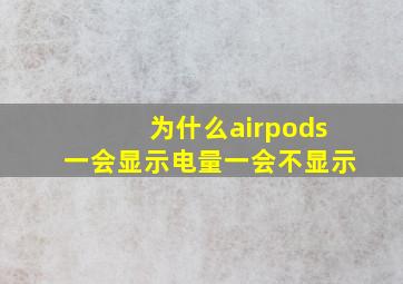 为什么airpods一会显示电量一会不显示