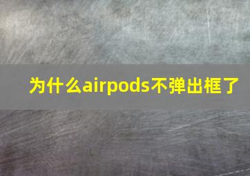 为什么airpods不弹出框了