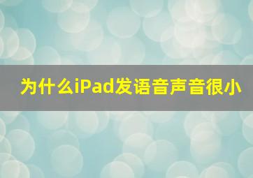 为什么iPad发语音声音很小