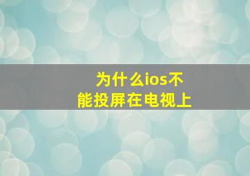 为什么ios不能投屏在电视上