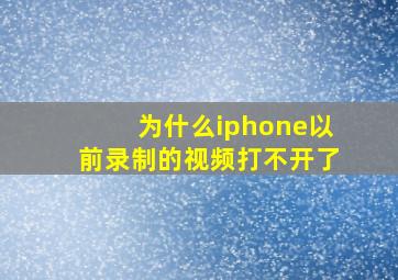 为什么iphone以前录制的视频打不开了