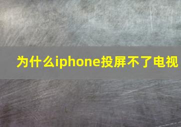 为什么iphone投屏不了电视