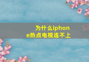 为什么iphone热点电视连不上