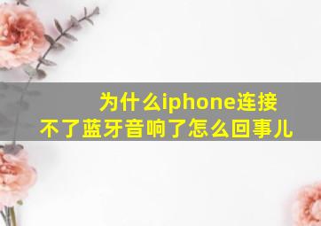 为什么iphone连接不了蓝牙音响了怎么回事儿