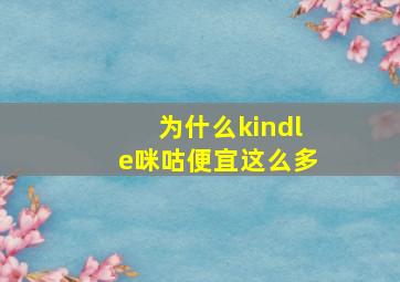 为什么kindle咪咕便宜这么多