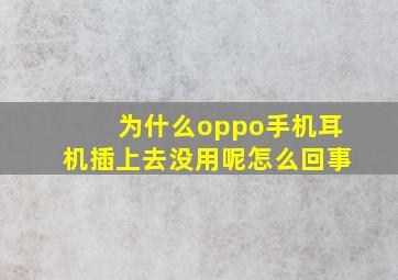 为什么oppo手机耳机插上去没用呢怎么回事