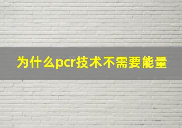 为什么pcr技术不需要能量