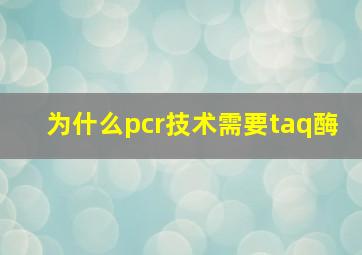 为什么pcr技术需要taq酶