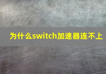 为什么switch加速器连不上