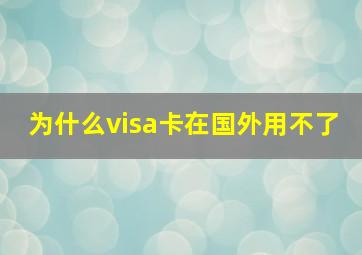 为什么visa卡在国外用不了