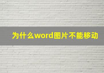 为什么word图片不能移动