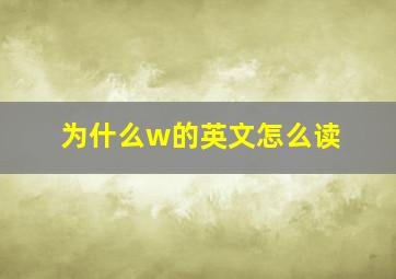 为什么w的英文怎么读