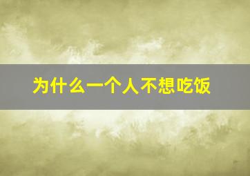 为什么一个人不想吃饭