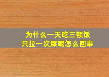 为什么一天吃三顿饭只拉一次屎呢怎么回事