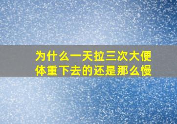 为什么一天拉三次大便体重下去的还是那么慢